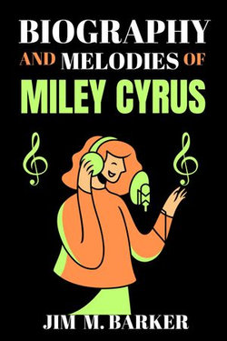 BIOGRAPHY AND MELODIES OF MILEY CYRUS