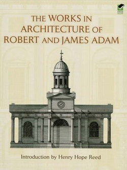 The Works in Architecture of Robert and James Adam The Works in Architecture of Robert and James Adam