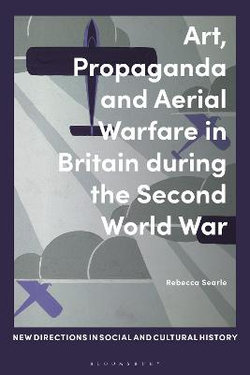 Art, Propaganda and Aerial Warfare in Britain During the Second World War Art, Propaganda and Aerial Warfare in Britain During the Second World War