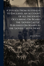 A Voyage From Australia to England, an Account of All Incidents Occurring On Board the 'dover Castle', Published On Board As the 'dover Castle News'