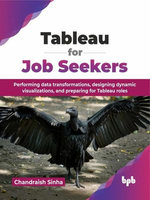 Tableau for Job Seekers: Performing data transformations, designing dynamic visualizations, and preparing for Tableau roles