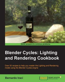 Blender Cycles: Lighting and Rendering Cookbook Blender Cycles: Lighting and Rendering Cookbook