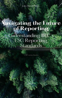 Navigating the Future of Reporting - Understanding IIRC's ESG Reporting Standards