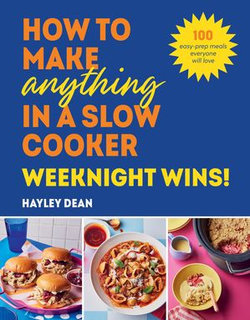 How to Make Anything in a Slow Cooker: Weeknight Wins! How to Make Anything in a Slow Cooker: Weeknight Wins!