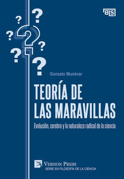 Teoría de Las Maravillas: Evolución, Cerebro y la Naturaleza Radical de la Ciencia