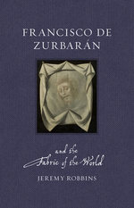 Francisco de Zurbarán and the Fabric of the World