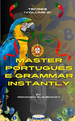 Master Portuguese Grammar Instantly: Tenses (Volume 2) Master Portuguese Grammar Instantly: Tenses (Volume 2)