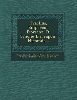 H Raclius, Empereur D'Orient. D. Sanche D'Arragon. Nicom de...