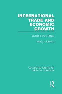 International Trade and Economic Growth (collected Works of Harry Johnson) International Trade and Economic Growth (collected Works of Harry Johnson)