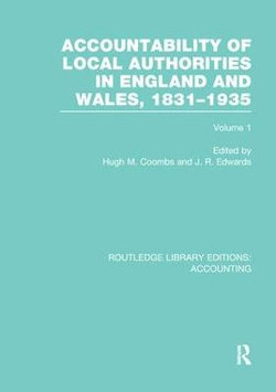 Accountability of Local Authorities in England and Wales, 1831-1935 Volume 1 (RLE Accounting) Accountability of Local Authorities in England and Wales, 1831-1935 Volume 1 (RLE Accounting)