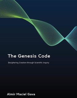 The Genesis Code: Deciphering Creation through Scientific Inquiry The Genesis Code: Deciphering Creation through Scientific Inquiry