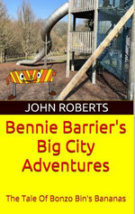Bennie Barrier’s Big City Adventures; The Tale Of Bonzo Bin’s Bananas