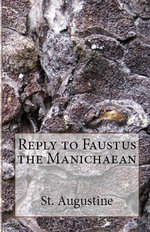 Reply to Faustus the Manichaean Reply to Faustus the Manichaean