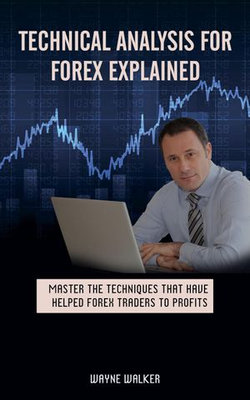 Technical Analysis for Forex Explained Technical Analysis for Forex Explained