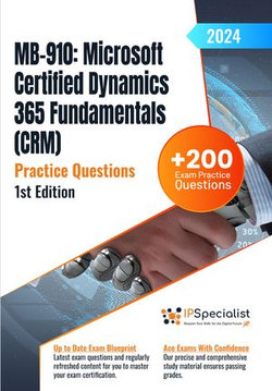 MB-910: Microsoft Certified Dynamics 365 Fundamentals (CRM) +200 Exam Practice Questions with Detail Explanations and Reference Links : 1st Edition - 2024