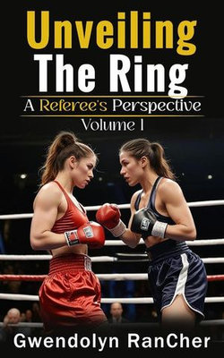 Unveiling The Ring A Referee's Perspective - Volume 1
