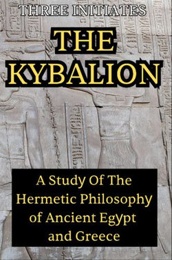 The Kybalion: A Study of the Hermetic Philosophy of Ancient Egypt and Greece