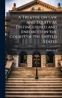 A Treatise on law and Equity as Distinguished and Enforced in the Courts of the United States
