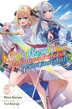 The Magical Revolution of the Reincarnated Princess and the Genius Young Lady, Vol. 6 (novel) The Magical Revolution of the Reincarnated Princess and the Genius Young Lady, Vol. 6 (novel)