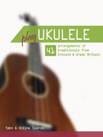 Play Ukulele - 41 arrangements of traditionals from Ireland & Great Britain