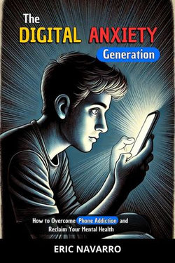 The Digital Anxiety Generation: How to Overcome Phone Addiction and Reclaim Your Mental Health. Habits and Exercises to Disconnect from Social Media The Digital Anxiety Generation: How to Overcome Phone Addiction and Reclaim Your Mental Health. Habits and Exercises to Disconnect from Social Media