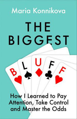 The Biggest Bluff: How I Learned to Pay Attention, Master Myself, and Win