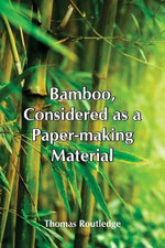 Bamboo, Considered As A Paper-Making Material; With Remarks Upon Its Cultivation And Treatment.