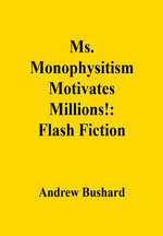 Ms. Monophysitism Motivates Millions!: Flash Fiction