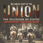 No Longer Part of the Union | The Secession of States | Causes of US Civil War Grade 7 | Children's United States History Books