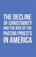 The Decline of Christianity and the Rise of the Pastor/Priests in America