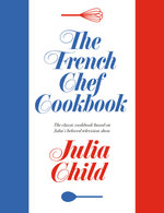The French Chef Cookbook The French Chef Cookbook