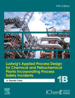 Ludwig's Applied Process Design for Chemical and Petrochemical Plants Incorporating Process Safety Incidents