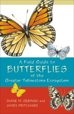 A Field Guide to Butterflies of the Greater Yellowstone Ecosystem A Field Guide to Butterflies of the Greater Yellowstone Ecosystem