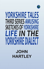 Yorkshire Tales. Third Series Amusing sketches of Yorkshire Life in the Yorkshire Dialect