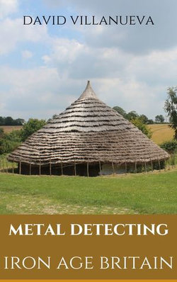 Metal Detecting Iron Age Britain Metal Detecting Iron Age Britain