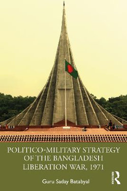 Politico-Military Strategy of the Bangladesh Liberation War 1971 Politico-Military Strategy of the Bangladesh Liberation War 1971