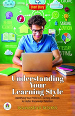 Understanding Your Learning Style: Identifying Your Preferred Learning Methods for Better Knowledge Retention Understanding Your Learning Style: Identifying Your Preferred Learning Methods for Better Knowledge Retention