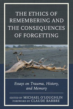 The Ethics of Remembering and the Consequences of Forgetting The Ethics of Remembering and the Consequences of Forgetting