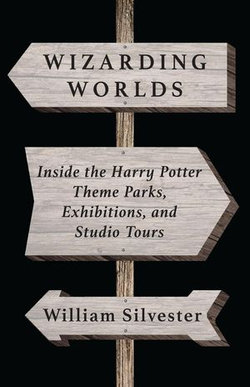 Wizarding Worlds: Inside the Harry Potter Theme Parks, Exhibitions, and Studio Tours
