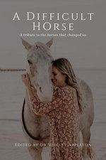 A Difficult Horse - A tribute to the horses that changed us A Difficult Horse - A tribute to the horses that changed us