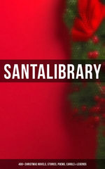 Santa's Library: 400+ Christmas Novels, Stories, Poems, Carols & Legends Santa's Library: 400+ Christmas Novels, Stories, Poems, Carols & Legends