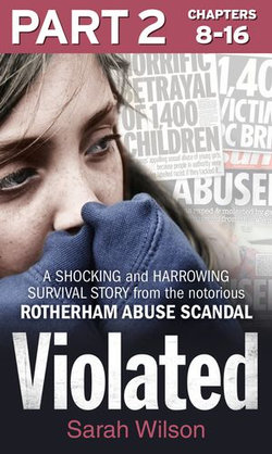Violated: Part 2 of 3: A Shocking and Harrowing Survival Story from the Notorious Rotherham Abuse Scandal