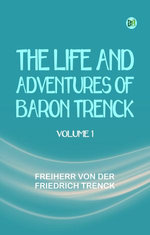 The Life and Adventures of Baron Trenck Volume 1
