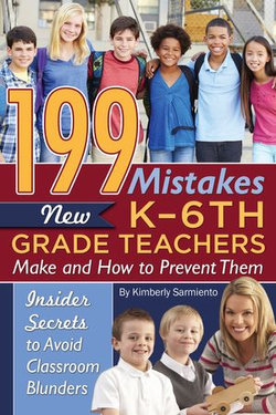 199 Mistakes New K - 6th Grade Teachers Make and How to Prevent Them: Insider Secrets to Avoid Classroom Blunders 199 Mistakes New K - 6th Grade Teachers Make and How to Prevent Them: Insider Secrets to Avoid Classroom Blunders