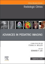 Advances in Pediatric Imaging, An Issue of Radiologic Clinics of North America: Volume 63-5