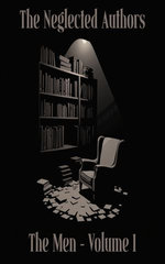 The Neglected Authors - The Men: Volume 1 (of 4) - Ryūnosuke Akutagawa to Frederick Cowles