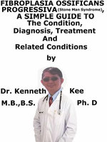 Fibrodysplasia Ossifican Progressiva (Stone Man Syndrome), A Simple Guide To The Condition, Diagnosis, Treatment And Related Conditions