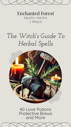 The Witch's Guide to Herbal Spells Love Potions & Protective Brews