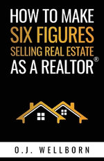 How to Make Six Figures Selling Real Estate As a Realtor