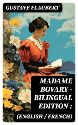Madame Bovary - Bilingual Edition (English / French): Madame Bovary - Bilingual Edition (English / French):